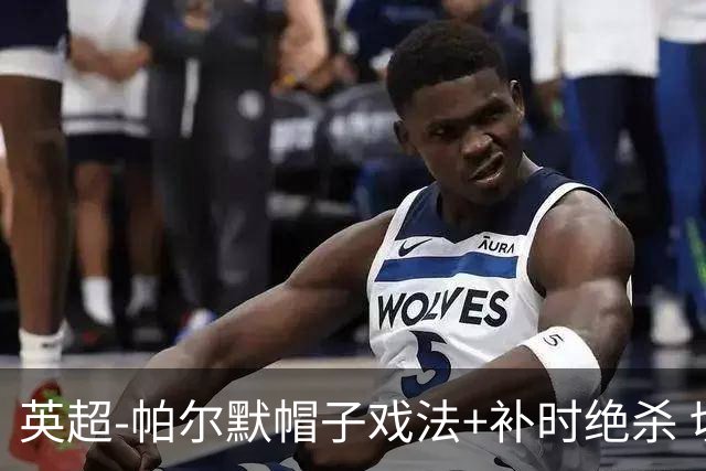 英超-帕尔默帽子戏法+补时绝杀 切尔西4-3曼联